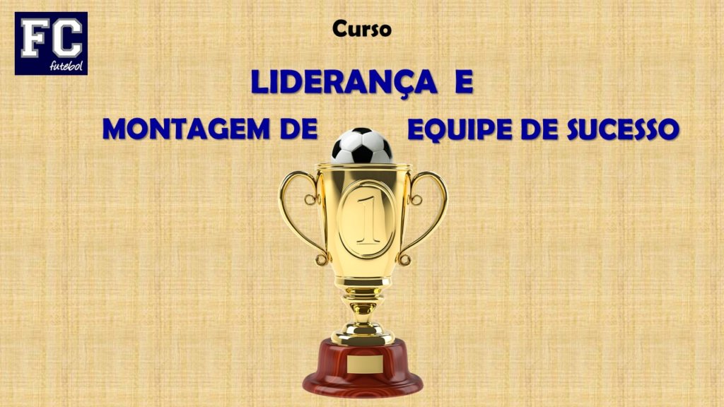 CURSO O TREINADOR DE FUTEBOL LÍDER E GESTOR DE EQUIPES (12/06/2021) - FC  FUTEBOL